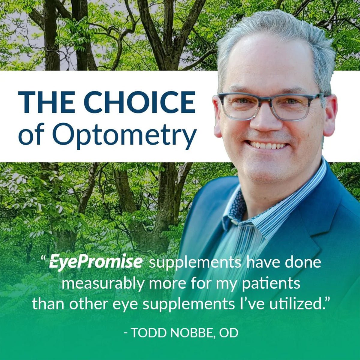A man in glasses and a suit jacket smiles before green trees, with text saying: The Choice of Optometry. EyePromise Vizual Edge Chewable Eye Vitamin enhances contrast sensitivity significantly for my patients compared to others. - Todd Nobbe, OD.