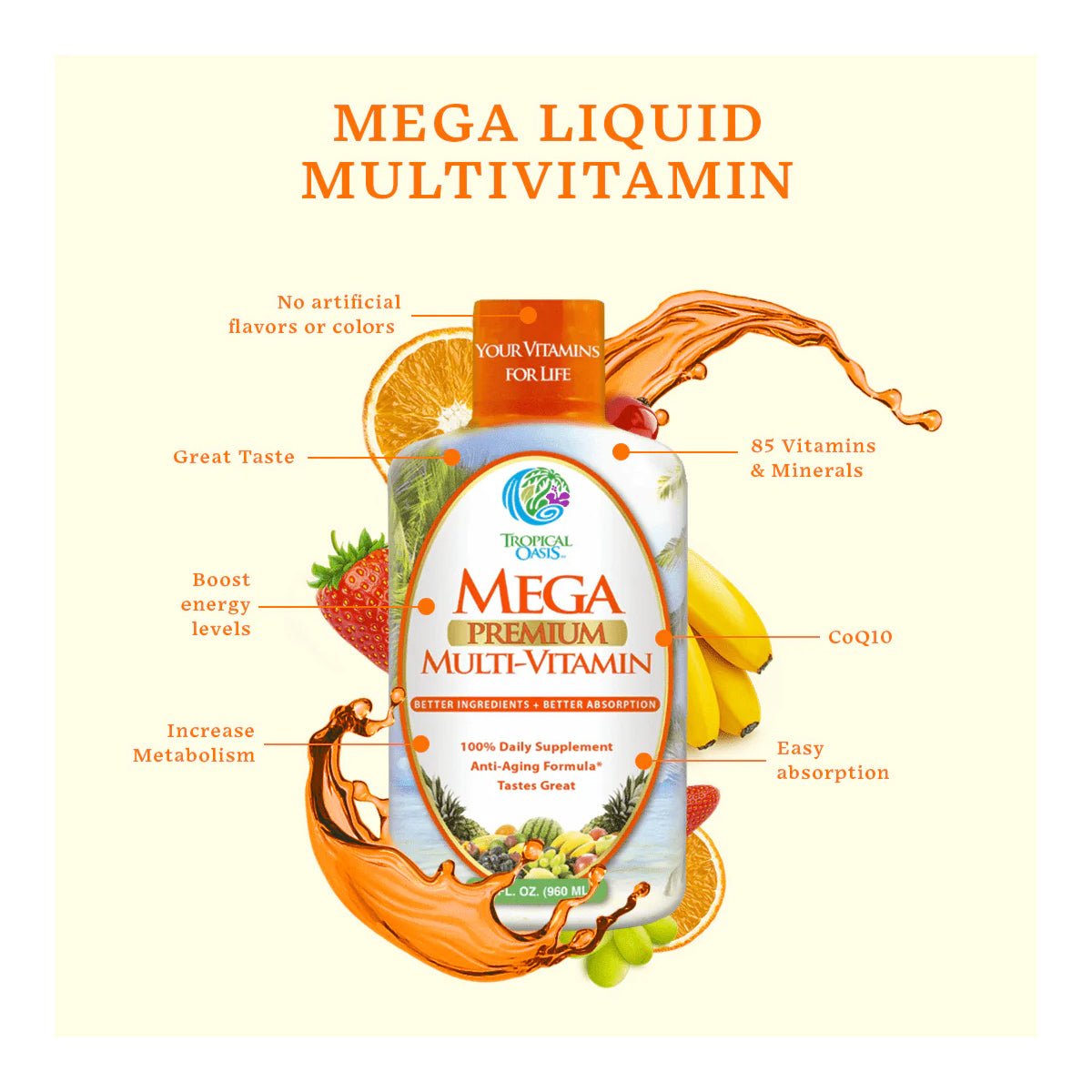 Image of a Tropical Oasis Mega Premium Multi-Vitamin Liquid Supplement (32oz.) bottle with fruits and vegetables. Highlights: free from artificial flavors, packed with 85 vitamins and minerals, contains CoQ10, promotes easy absorption. Enhances energy and immune system support while tasting great!.